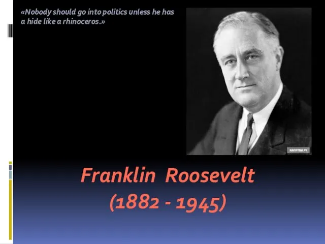 . Franklin Roosevelt (1882 - 1945) «Nobody should go into politics