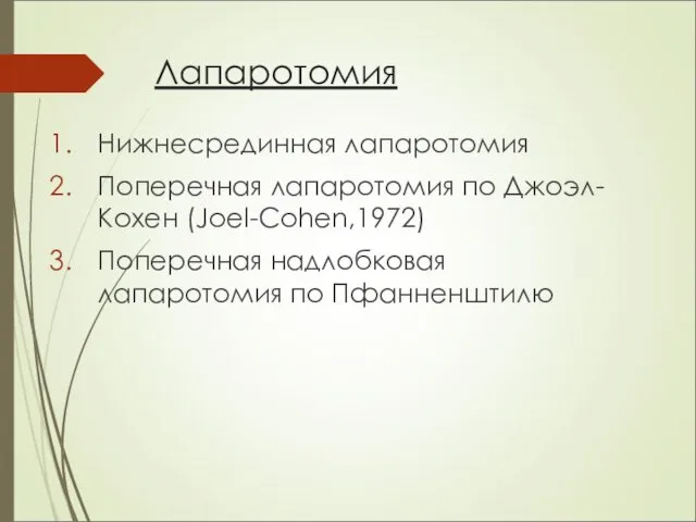 Лапаротомия Нижнесрединная лапаротомия Поперечная лапаротомия по Джоэл-Кохен (Joel-Cohen,1972) Поперечная надлобковая лапаротомия по Пфанненштилю