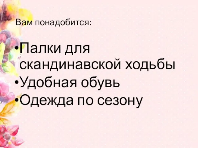 Вам понадобится: Палки для скандинавской ходьбы Удобная обувь Одежда по сезону