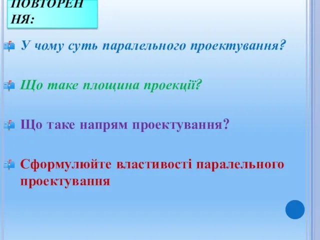 ПОВТОРЕННЯ: У чому суть паралельного проектування? Що таке площина проекції? Що