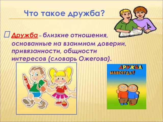 Что такое дружба? Дружба – близкие отношения, основанные на взаимном доверии, привязанности, общности интересов (словарь Ожегова).