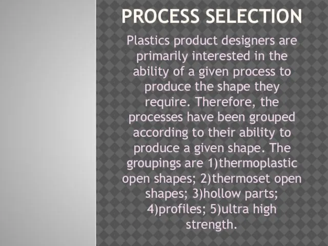 PROCESS SELECTION Plastics product designers are primarily interested in the ability