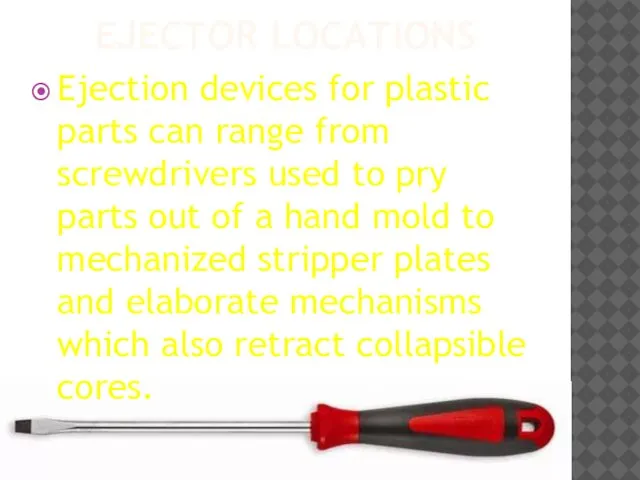 EJECTOR LOCATIONS Ejection devices for plastic parts can range from screwdrivers