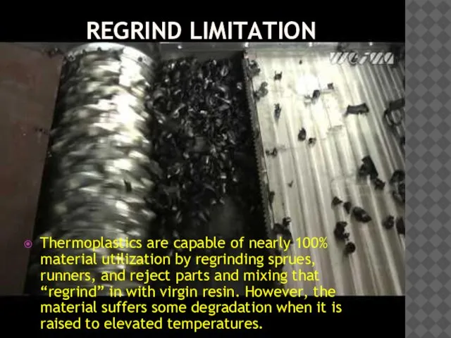 REGRIND LIMITATION Thermoplastics are capable of nearly 100% material utilization by