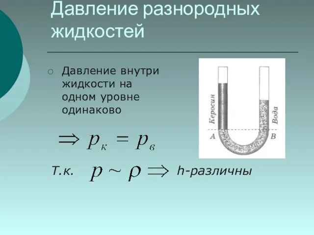 Давление разнородных жидкостей Давление внутри жидкости на одном уровне одинаково Т.к. h-различны