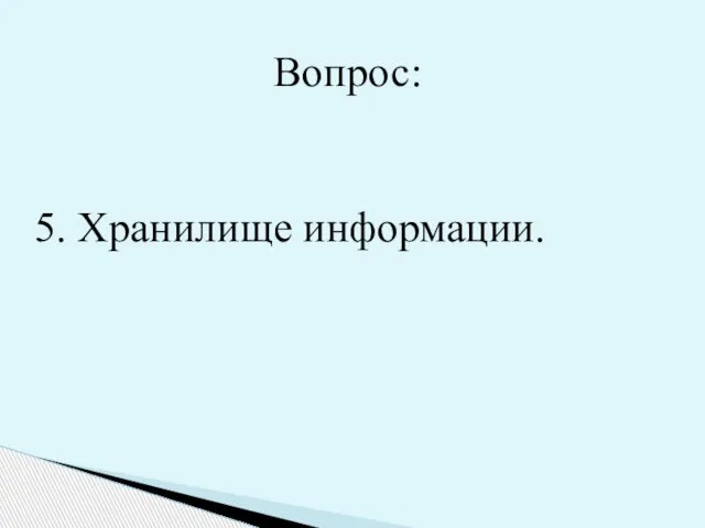 5. Хранилище информации. Вопрос: