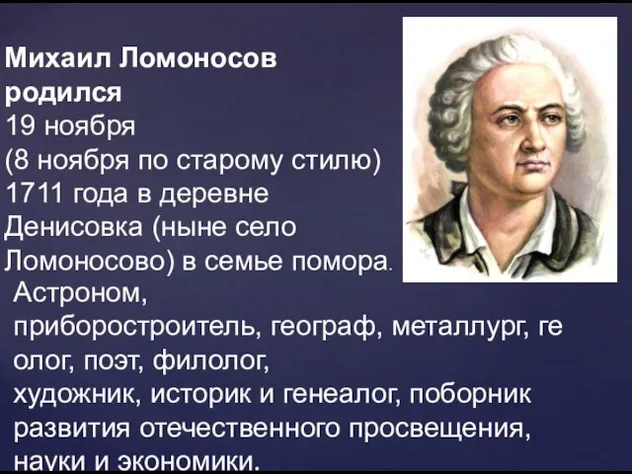 Михаил Ломоносов родился 19 ноября (8 ноября по старому стилю) 1711