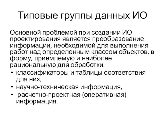 Типовые группы данных ИО Основной проблемой при создании ИО проектирования является