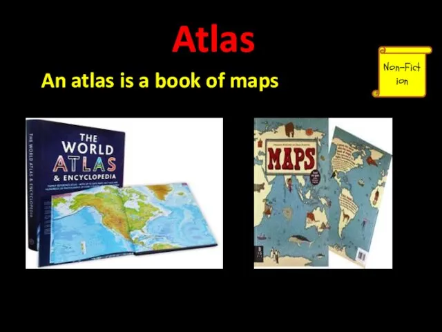 Novels Atlas An atlas is a book of maps Non-Fiction