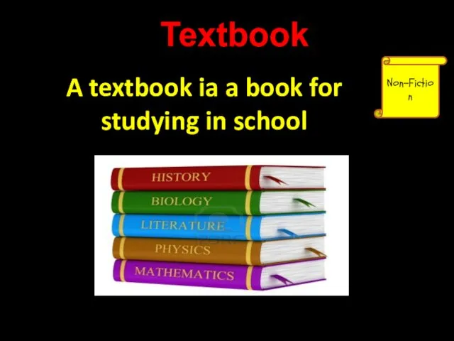 Textbook A textbook ia a book for studying in school Non-Fiction