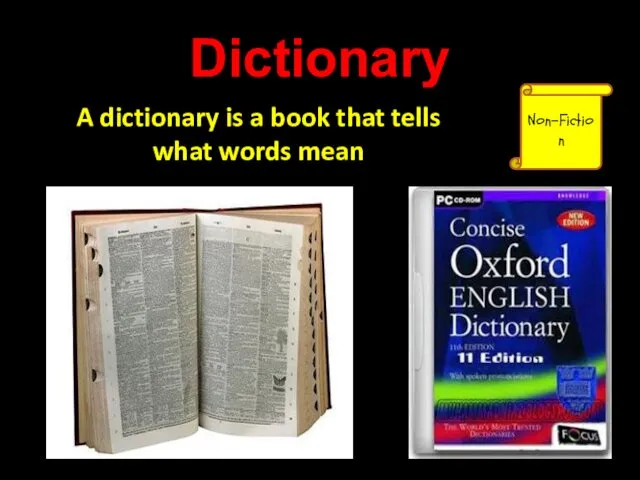 Dictionary A dictionary is a book that tells what words mean Non-Fiction