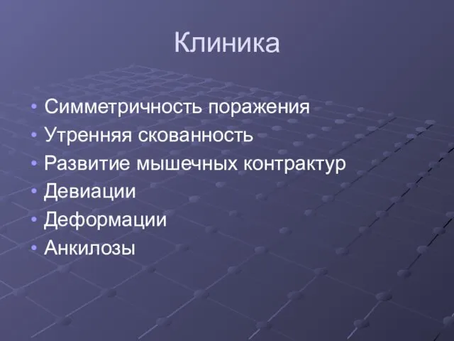 Клиника Симметричность поражения Утренняя скованность Развитие мышечных контрактур Девиации Деформации Анкилозы