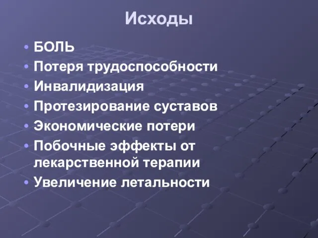 Исходы БОЛЬ Потеря трудоспособности Инвалидизация Протезирование суставов Экономические потери Побочные эффекты от лекарственной терапии Увеличение летальности