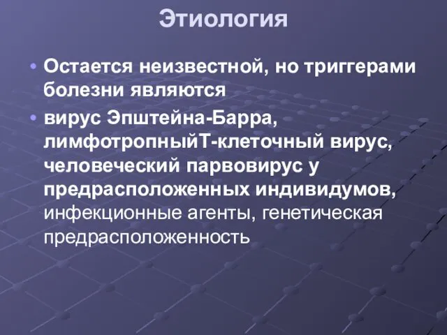 Этиология Остается неизвестной, но триггерами болезни являются вирус Эпштейна-Барра, лимфотропныйТ-клеточный вирус,