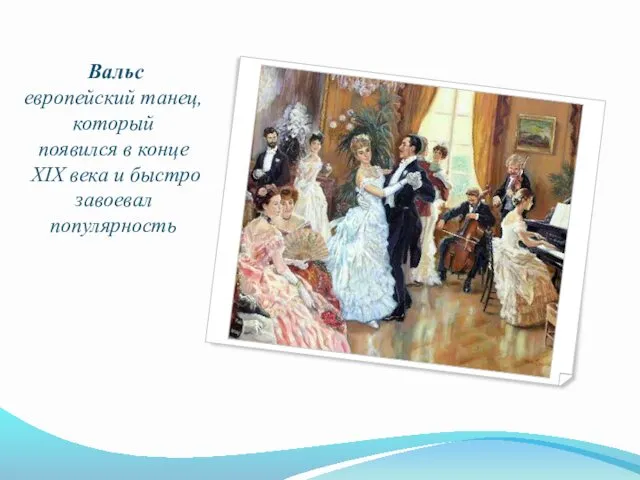 Вальс европейский танец, который появился в конце XIX века и быстро завоевал популярность