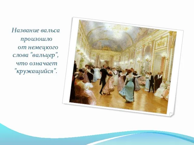 Название вальса произошло от немецкого слова "вальцер", что означает "кружащийся".