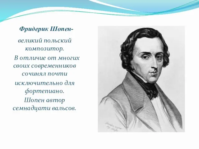 Фридерик Шопен- великий польский композитор. В отличие от многих своих современников