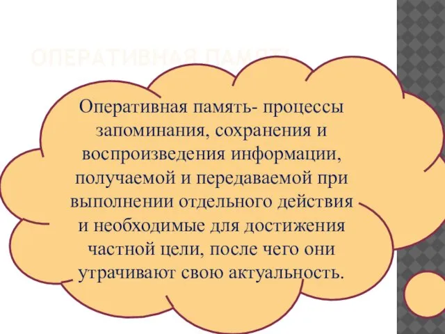 ОПЕРАТИВНАЯ ПАМЯТЬ Оперативная память- процессы запоминания, сохранения и воспроизведения информации, получаемой