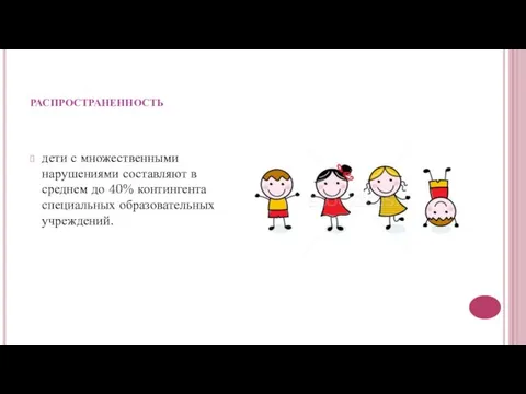 распространенность дети с множественными нарушениями составляют в среднем до 40% контингента специальных образовательных учреждений.