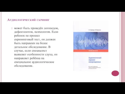 Аудиологический скриниг может быть проведён логопедом, дефектологом, психологом. Если ребенок не