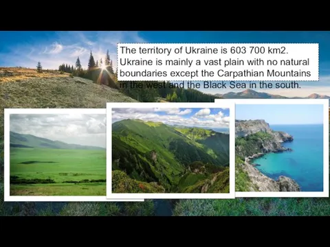 The territory of Ukraine is 603 700 km2. Ukraine is mainly