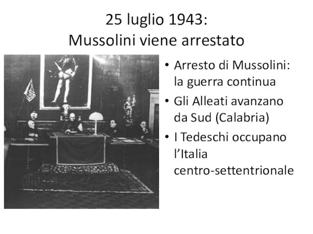 25 luglio 1943: Mussolini viene arrestato Arresto di Mussolini: la guerra