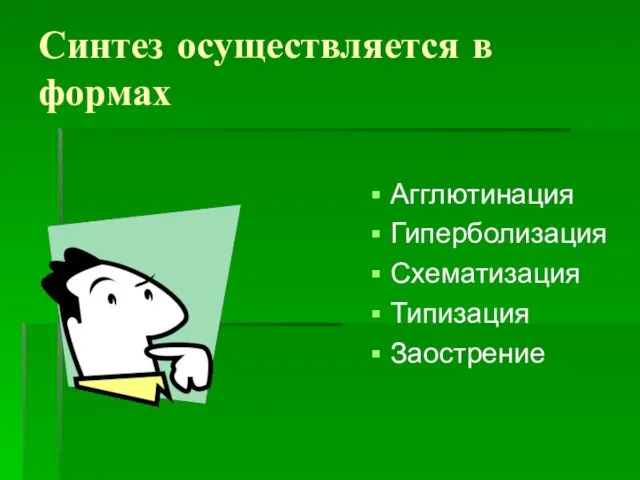 Синтез осуществляется в формах Агглютинация Гиперболизация Схематизация Типизация Заострение