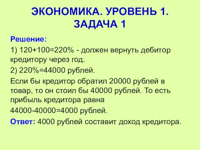 Решение: 1) 120+100=220% - должен вернуть дебитор кредитору через год. 2)