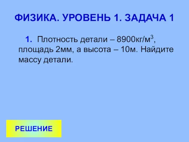 ФИЗИКА. УРОВЕНЬ 1. ЗАДАЧА 1 1. Плотность детали – 8900кг/м3, площадь