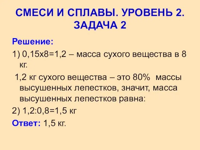 Решение: 1) 0,15х8=1,2 – масса сухого вещества в 8 кг. 1,2