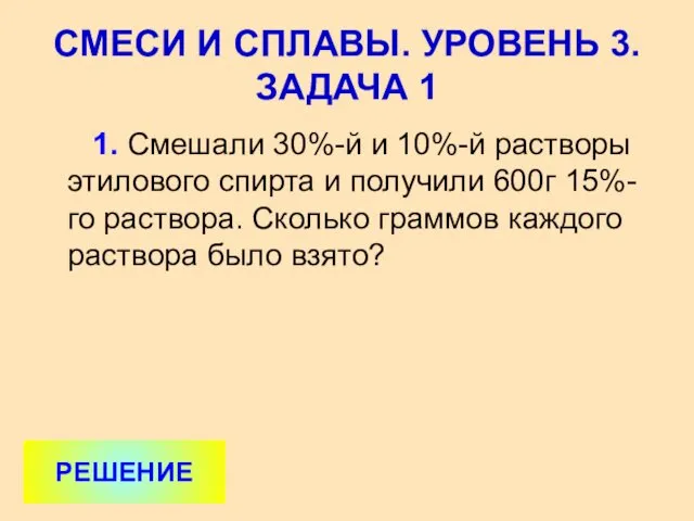 1. Смешали 30%-й и 10%-й растворы этилового спирта и получили 600г