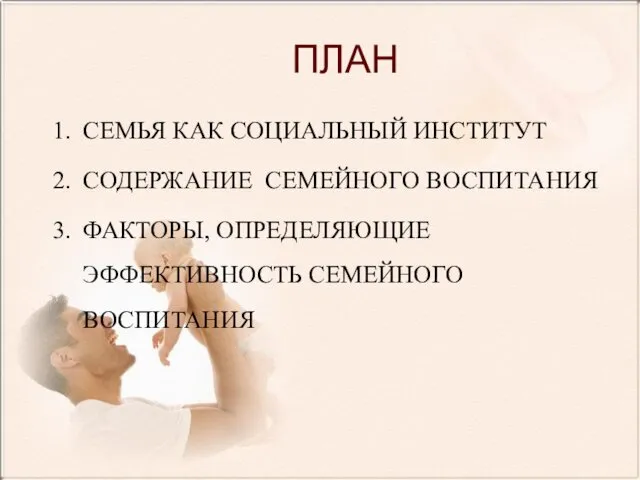 ПЛАН СЕМЬЯ КАК СОЦИАЛЬНЫЙ ИНСТИТУТ СОДЕРЖАНИЕ СЕМЕЙНОГО ВОСПИТАНИЯ ФАКТОРЫ, ОПРЕДЕЛЯЮЩИЕ ЭФФЕКТИВНОСТЬ СЕМЕЙНОГО ВОСПИТАНИЯ