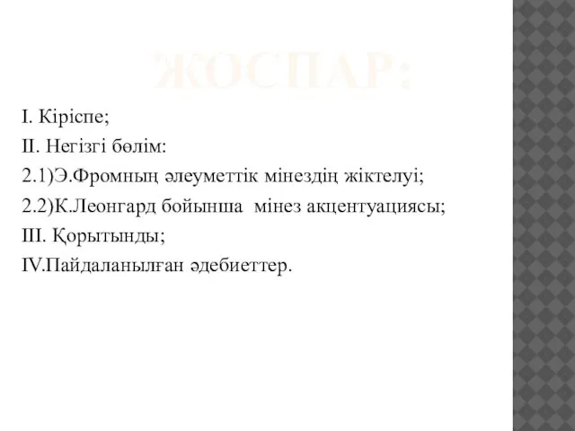 ЖОСПАР: І. Кіріспе; ІІ. Негізгі бөлім: 2.1)Э.Фромның әлеуметтік мінездің жіктелуі; 2.2)К.Леонгард