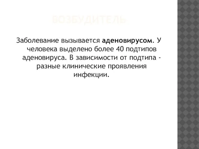 ВОЗБУДИТЕЛЬ Заболевание вызывается аденовирусом. У человека выделено более 40 подтипов аденовируса.