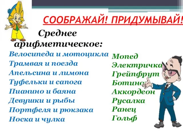 CООБРАЖАЙ! ПРИДУМЫВАЙ! Среднее арифметическое: Велосипеда и мотоцикла Трамвая и поезда Апельсина