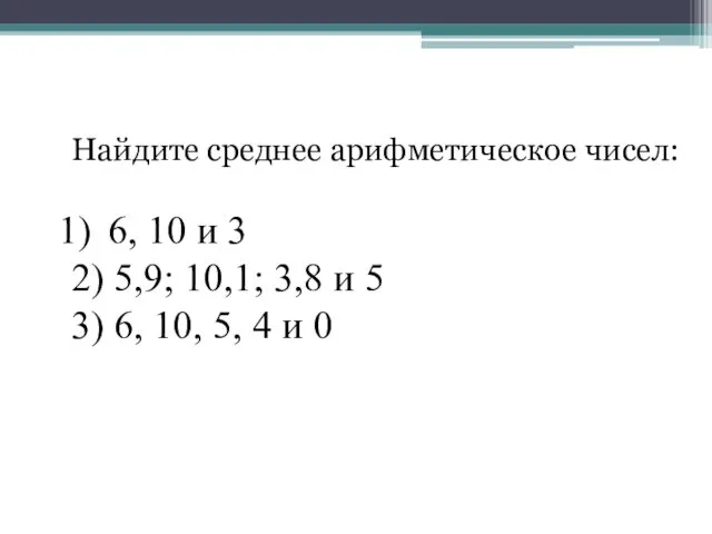 Найдите среднее арифметическое чисел: 6, 10 и 3 2) 5,9; 10,1;