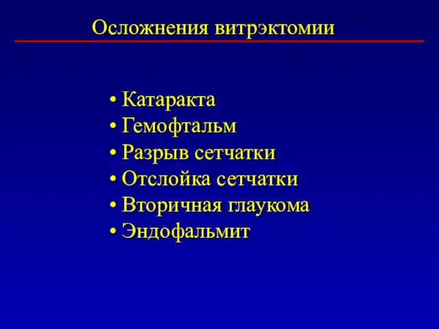 Осложнения витрэктомии Катаракта Гемофтальм Разрыв сетчатки Отслойка сетчатки Вторичная глаукома Эндофальмит