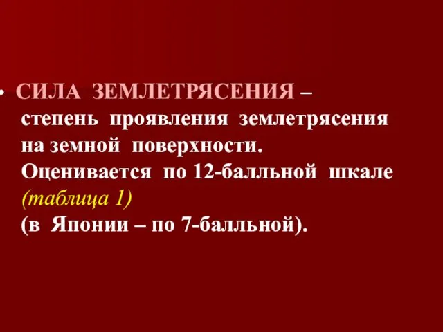 СИЛА ЗЕМЛЕТРЯСЕНИЯ – степень проявления землетрясения на земной поверхности. Оценивается по