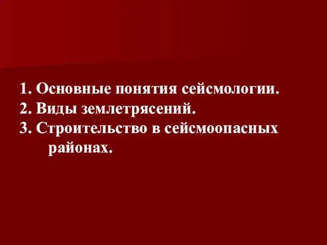 1. Основные понятия сейсмологии. 2. Виды землетрясений. 3. Строительство в сейсмоопасных районах.