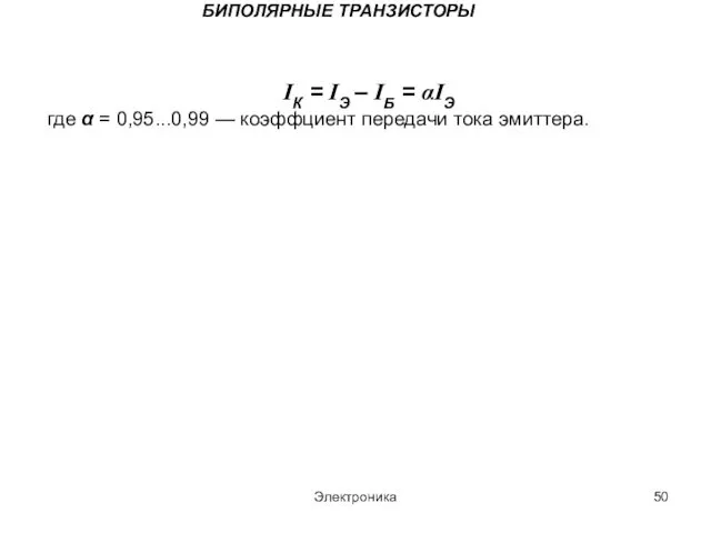 Электроника БИПОЛЯРНЫЕ ТРАНЗИСТОРЫ IК = IЭ – IБ = αIЭ где