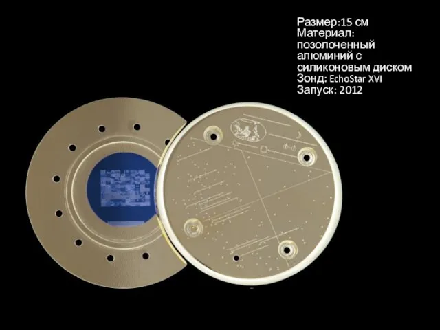 Размер:15 см Материал: позолоченный алюминий с силиконовым диском Зонд: EchoStar XVI Запуск: 2012