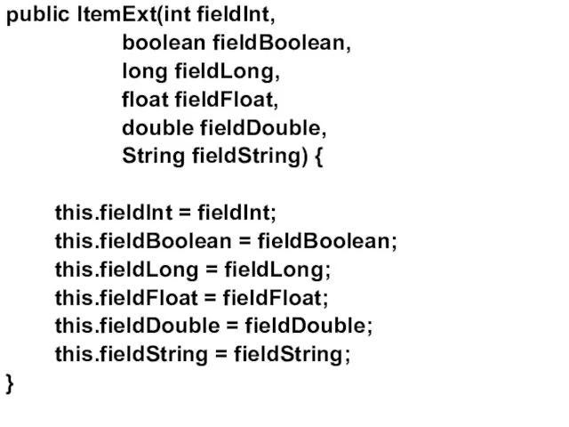 public ItemExt(int fieldInt, boolean fieldBoolean, long fieldLong, float fieldFloat, double fieldDouble,