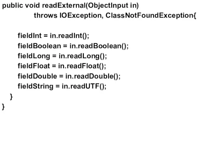 public void readExternal(ObjectInput in) throws IOException, ClassNotFoundException{ fieldInt = in.readInt(); fieldBoolean