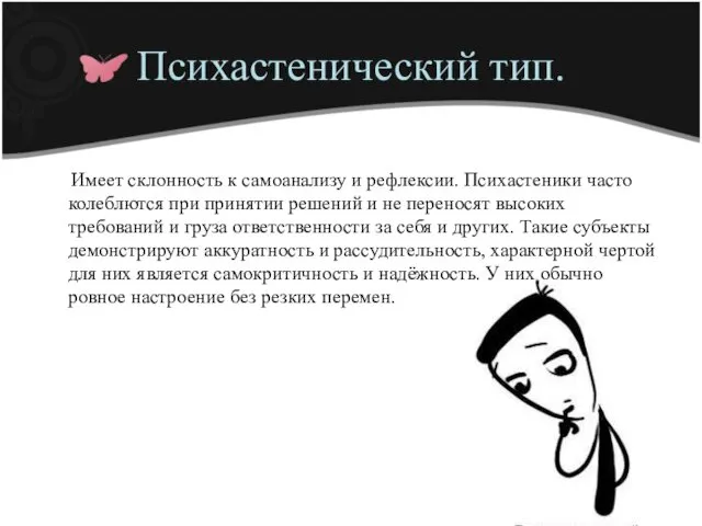 Имеет склонность к самоанализу и рефлексии. Психастеники часто колеблются при принятии