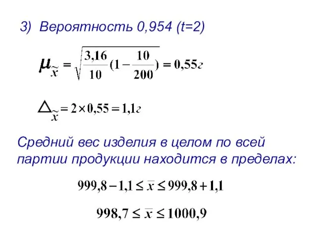 Вероятность 0,954 (t=2) 3) Средний вес изделия в целом по всей партии продукции находится в пределах: