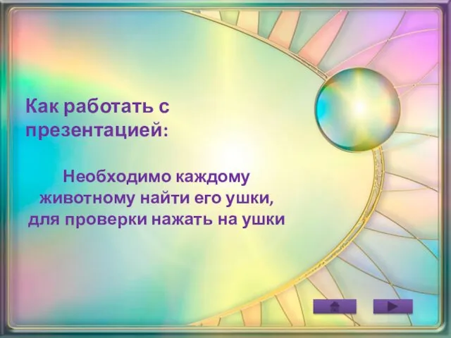 Как работать с презентацией: Необходимо каждому животному найти его ушки, для проверки нажать на ушки