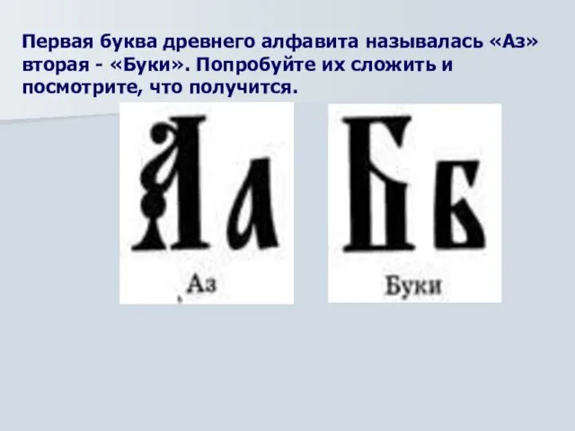 Первая буква древнего алфавита называлась «Аз» вторая - «Буки». Попробуйте их сложить и посмотрите, что получится.
