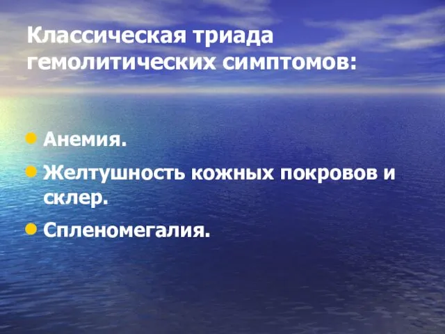 Классическая триада гемолитических симптомов: Анемия. Желтушность кожных покровов и склер. Спленомегалия.