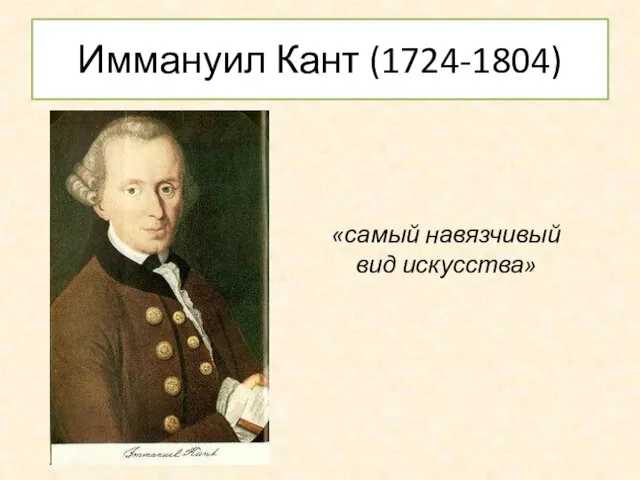 Иммануил Кант (1724-1804) «самый навязчивый вид искусства»