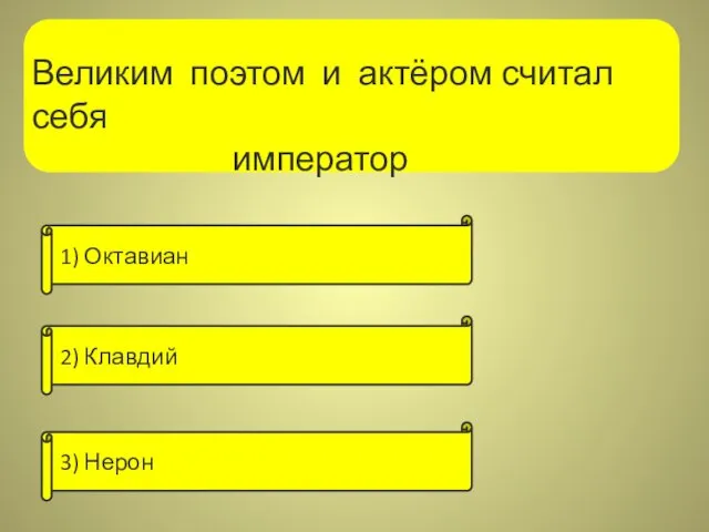 Великим поэтом и актёром считал себя император 1) Октавиан 2) Клавдий 3) Нерон